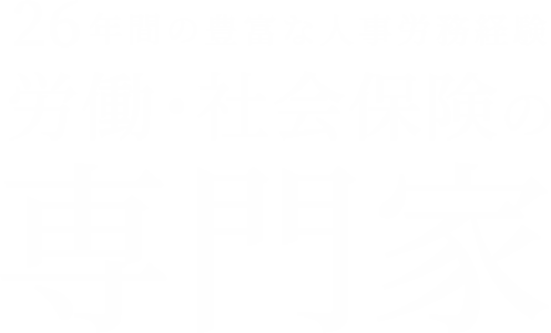 26年間豊富な人事労務経験 労働・社会保険の専門家